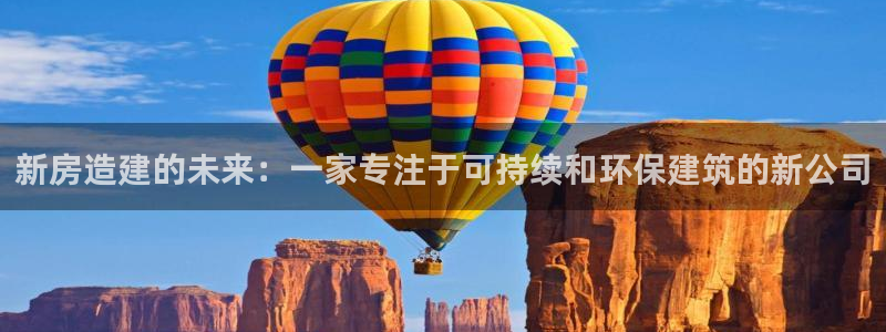 先锋娱乐公司：新房造建的未来：一家专注于可持续和环保建筑的新公司