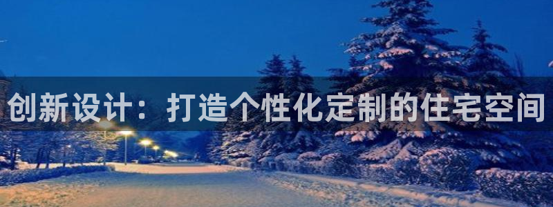 先锋娱乐理财：创新设计：打造个性化定制的住宅空间