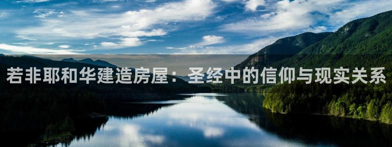 先锋娱乐游戏上分网址：若非耶和华建造房屋：圣经中的信仰与现实关系