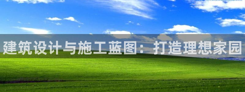 先锋娱乐公司正规吗吗：建筑设计与施工蓝图：打造理想家园
