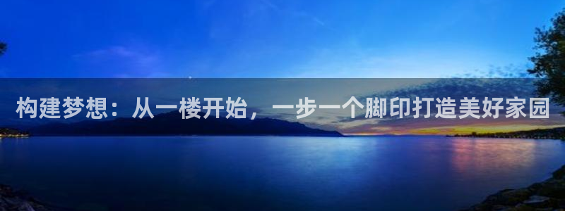 先锋娱乐炸金花：构建梦想：从一楼开始，一步一个脚印打造美好家园