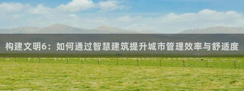 先锋娱乐麻将：构建文明6：如何通过智慧建筑提升城市管理效率与舒适度