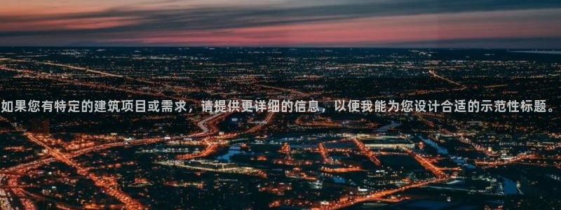先锋娱乐资讯官网入口：如果您有特定的建筑项目或需求，请提供更详细的信息，以便我能为您设计合适的示范性