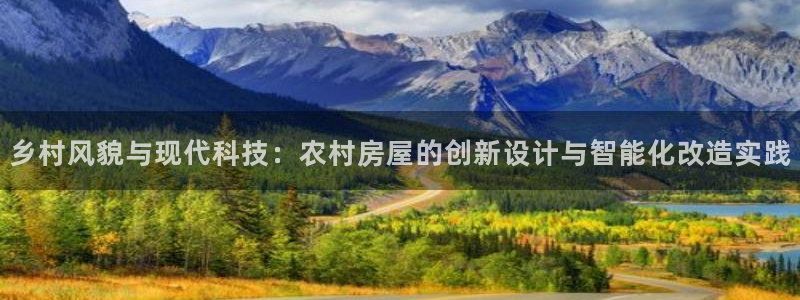 亚洲先锋娱乐招股：乡村风貌与现代科技：农村房屋的创新设计与智能化改造实践