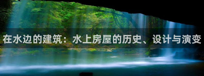 先锋综合娱乐：在水边的建筑：水上房屋的历史、设计与演变