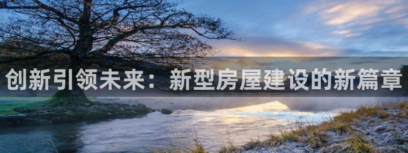 先锋娱乐属于违法吗：创新引领未来：新型房屋建设的新篇章