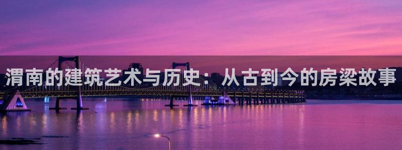 先锋娱乐播报：渭南的建筑艺术与历史：从古到今的房梁故事