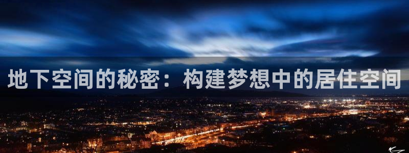 先锋互动娱乐：地下空间的秘密：构建梦想中的居住空间